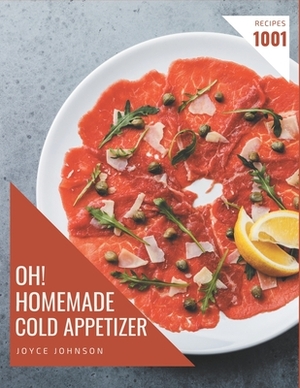 Oh! 1001 Homemade Cold Appetizer Recipes: Make Cooking at Home Easier with Homemade Cold Appetizer Cookbook! by Joyce Johnson