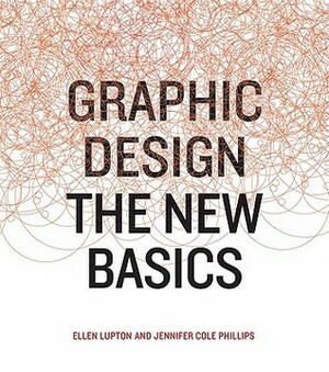 Graphic Design: The New Basics by Ellen Lupton, Jennifer Cole Phillips