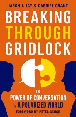 Breaking Through Gridlock: The Power of Conversation in a Polarized World by Gabriel Grant, Jason Jay