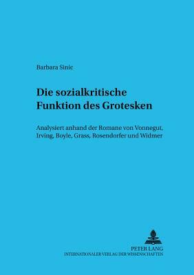 Die Sozialkritische Funktion Des Grotesken: Analysiert Anhand Der Romane Von Vonnegut, Irving, Boyle, Grass, Rosendorfer Und Widmer by Barbara Fink