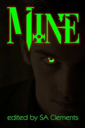 Mine by Lydia Nyx, Cari Z., Josephine Myles, S.A. Clements, Kate Roman, Julia Talbot, Sue Brown, M. Raiya, JL Merrow, Gabriel West, Lauren P. Burka