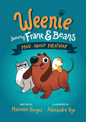 Mad about Meatloaf (Weenie Featuring Frank and Beans Book #1) by Maureen Fergus, Alexandra Bye