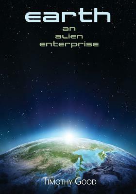 Earth: An alien enterprise by Timothy Good