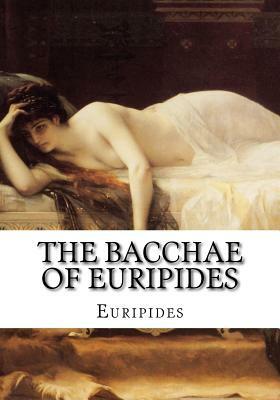 The Bacchae of Euripides by Euripides