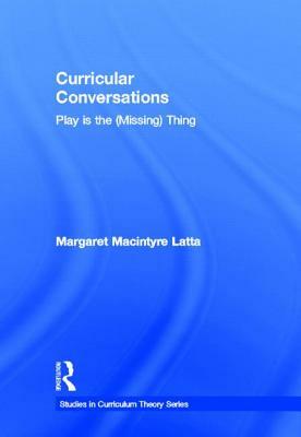 Curricular Conversations: Play Is the (Missing) Thing by Margaret Macintyre Latta