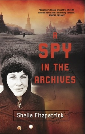 A Spy in the Archives by Sheila Fitzpatrick