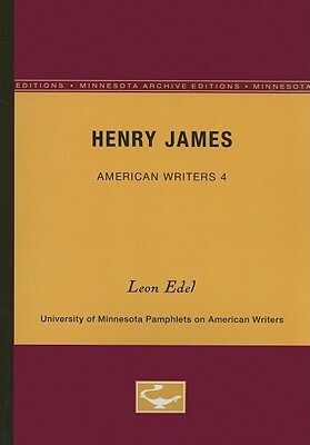 Henry James - American Writers 4: University of Minnesota Pamphlets on American Writers by Leon Edel