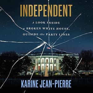 Independent A Look Inside the White House, Outside the Party Lines by Karine Jean-Pierre