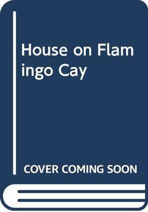 The House on Flamingo Cay by Anne Weale