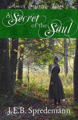 A Secret of the Soul (Amish Secrets - Book 6) by Jennifer (J.E.B.). Spredemann