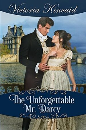 The Unforgettable Mr. Darcy: A Pride and Prejudice Variation by Victoria Kincaid