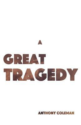 A Great Tragedy by Anthony Coleman