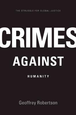 Crimes Against Humanity: The Struggle for Global Justice by Geoffrey Robertson