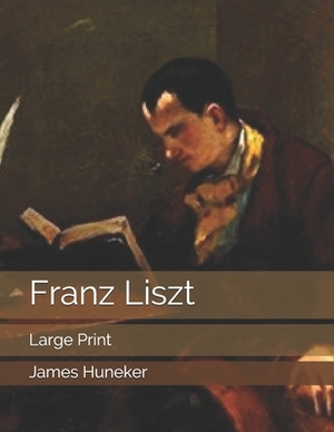 Franz Liszt: Large Print by James Huneker