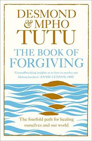 The Book of Forgiving: The Four-Fold Path of Healing For Ourselves and Our World by Desmond Tutu, Mpho Tutu