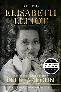 Being Elisabeth Elliot: The Authorized Biography: Elisabeth's Later Years by Ellen Vaughn