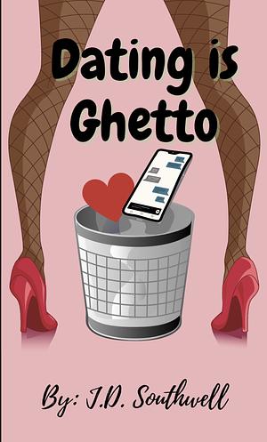 Dating is Ghetto  by J.D. Southwell