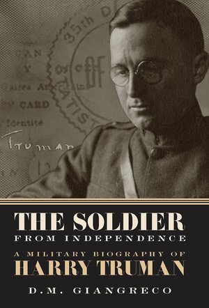 The Soldier from Independence: A Military Biography of Harry Truman by Alonzo L. Hamby, D.M. Giangreco