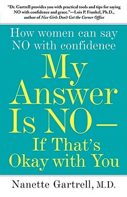 My Answer Is No--If That's Okay with You: How Women Can Say No with Confidence by Nanette Gartrell