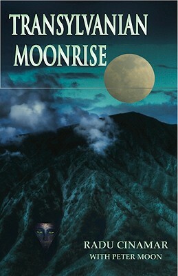Transylvanian Moonrise: A Secret Initiation in the Mysterious Land of the Gods by Radu Cinamar