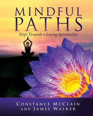 Mindful Paths: Steps Towards a Living Spirituality by James Walker, Constance McClain