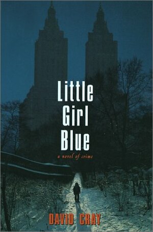 Little Girl Blue: A Novel of Crime by David Cray