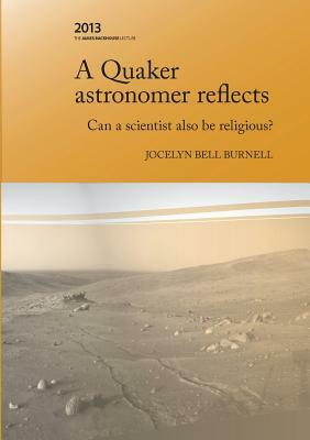 A Quaker Astronomer Reflects: Can a Scientist Also Be Religious? by Jocelyn Bell Burnell