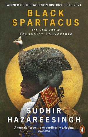 Black Spartacus: The Epic Life of Toussaint Louverture by Sudhir Hazareesingh