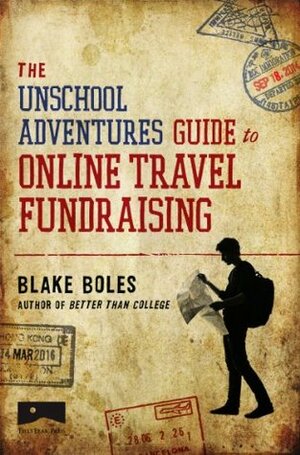 The Unschool Adventures Guide to Online Travel Fundraising by Blake Boles