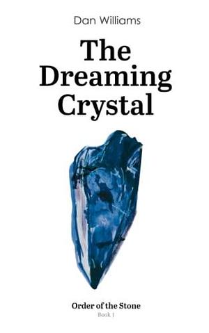 The Dreaming Crystal: Order of the Stone series - Book 1 by Dan Williams, Dan Williams