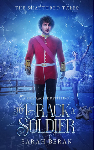 To Crack a Soldier: A Nutcracker Retelling by Sarah Beran