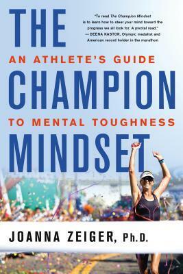 The Champion Mindset: An Athlete's Guide to Mental Toughness by Joanna Zeiger