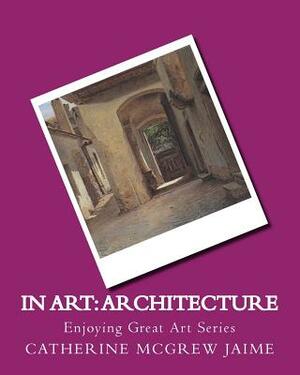 In Art: Architecture by Catherine McGrew Jaime