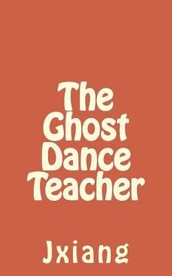 The Ghost Dance Teacher by Kate Wiser, Shubham Sinha, Jxiang Hung