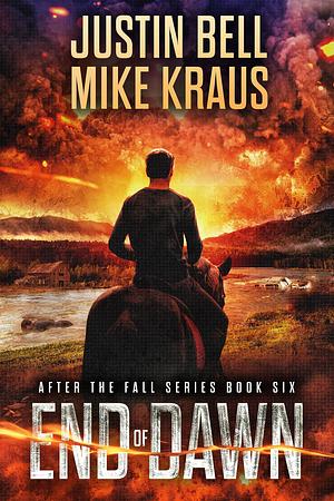 End of Dawn - After the Fall Book 6: by Mike Kraus, Justin Bell, Justin Bell
