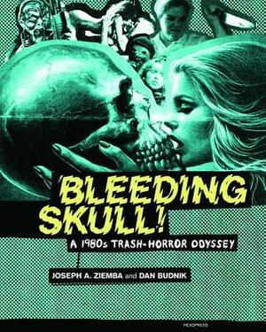 Bleeding Skull!: A 1980s Trash-Horror Odyssey by Joseph A. Ziemba, Dan Budnik