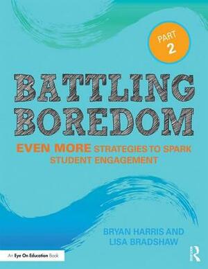 Battling Boredom, Part 2: Even More Strategies to Spark Student Engagement by Lisa Bradshaw, Bryan Harris