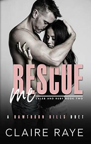 Rescue Me: Caleb & Ruby #2 by Claire Raye