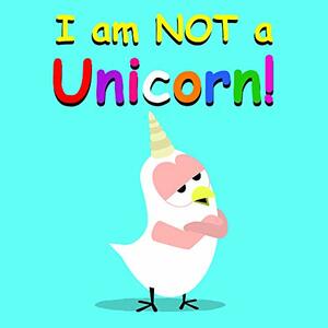 I Am NOT a Unicorn! by V. Moua