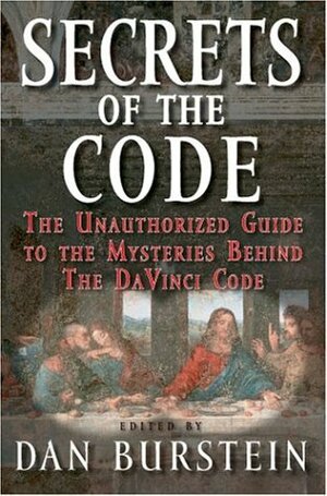 Secrets of the Code: The Unauthorized Guide to the Mysteries Behind the Da Vinci Code by Dan Burstein