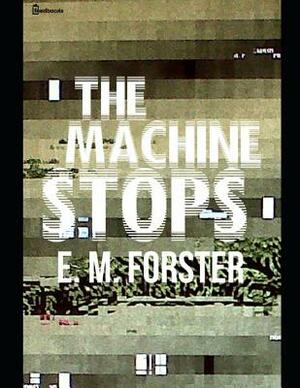 The Machine Stops: A Fantastic Story of Science Fiction (Annotated) By E.M. Forster. by E.M. Forster