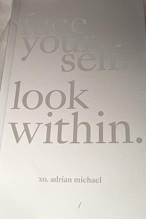 face your self. look within.  by Adrian Michael