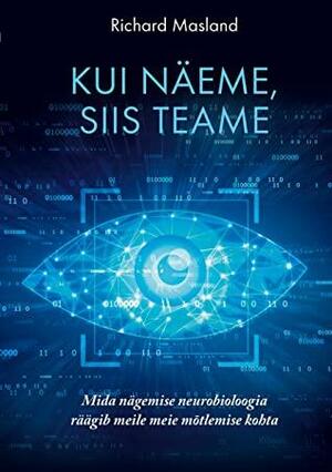 Kui näeme, siis teame: mida nägemise neurobioloogia räägib meile meie mõtlemise kohta by Eeva Schneider, Richard Masland