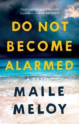 Do Not Become Alarmed: A Novel by Maile Meloy, Maile Meloy
