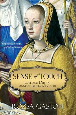 Sense of Touch: Love and Duty at Anne of Brittany's Court by Rozsa Gaston