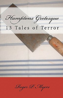 Hamptons Grotesque: 13 Tales of Terror by Roger P. Myers