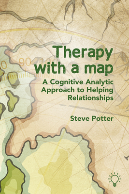 Therapy with a Map: A Cognitive Analytic Approach to Helping Relationships by Steve Potter