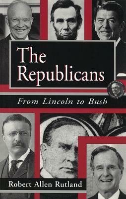 The Republicans, Volume 1: From Lincoln to Bush by Robert Rutland