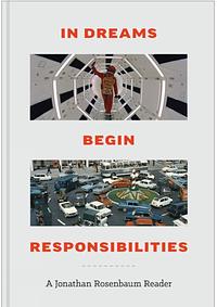 In Dreams Begin Responsibilities: a Jonathan Rosenbaum Reader by Jonathan Rosenbaum