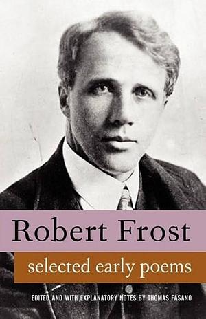 Selected Early Poems of Robert Frost by Thomas Fasano, Thomas Fasano, Thomas Fasano